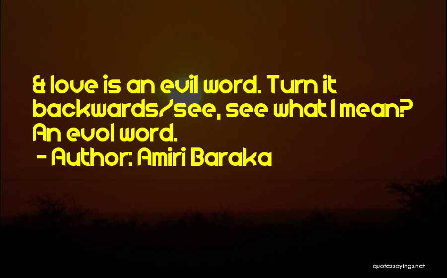 Amiri Baraka Quotes: & Love Is An Evil Word. Turn It Backwards/see, See What I Mean? An Evol Word.