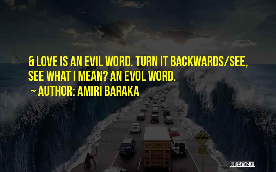 Amiri Baraka Quotes: & Love Is An Evil Word. Turn It Backwards/see, See What I Mean? An Evol Word.