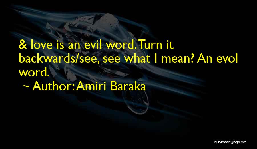 Amiri Baraka Quotes: & Love Is An Evil Word. Turn It Backwards/see, See What I Mean? An Evol Word.