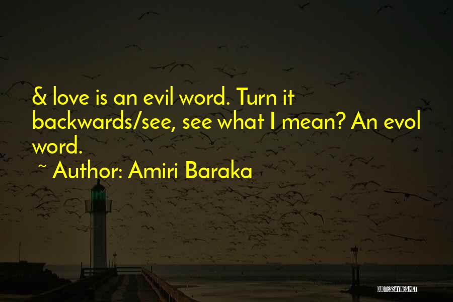 Amiri Baraka Quotes: & Love Is An Evil Word. Turn It Backwards/see, See What I Mean? An Evol Word.