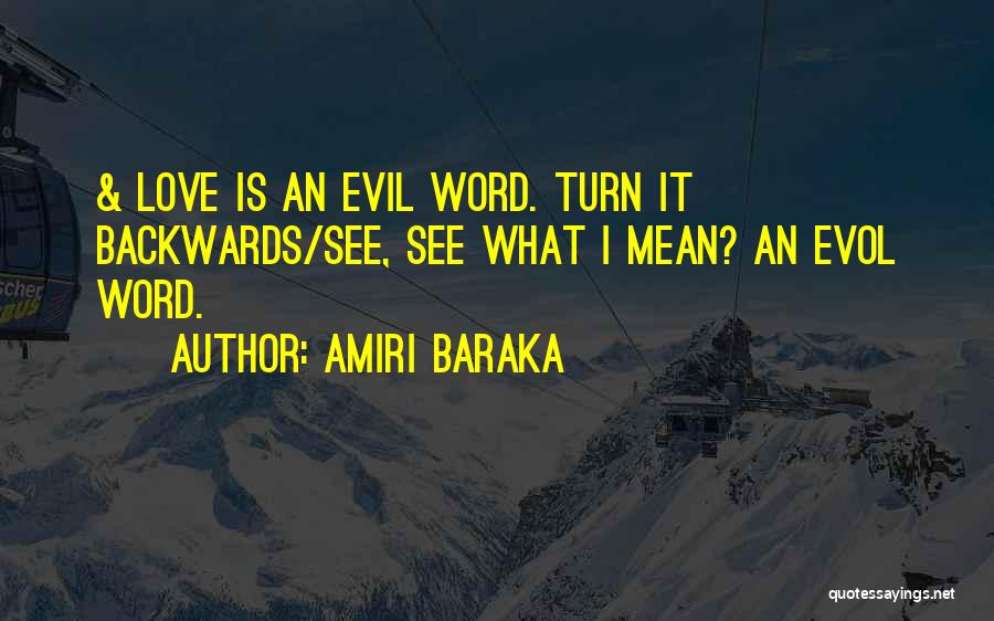 Amiri Baraka Quotes: & Love Is An Evil Word. Turn It Backwards/see, See What I Mean? An Evol Word.