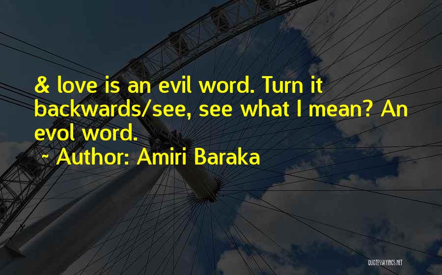 Amiri Baraka Quotes: & Love Is An Evil Word. Turn It Backwards/see, See What I Mean? An Evol Word.