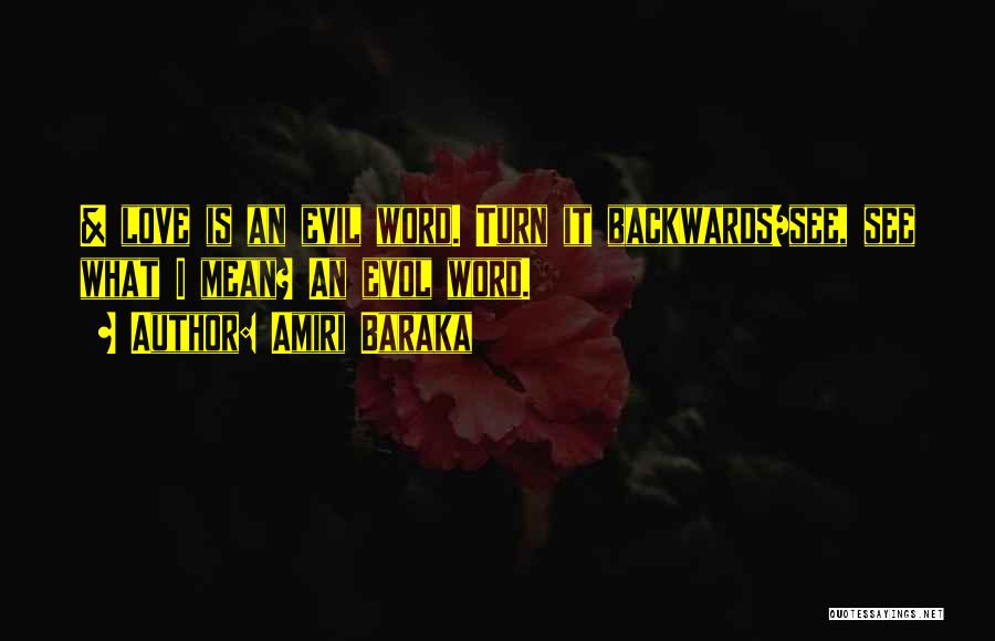 Amiri Baraka Quotes: & Love Is An Evil Word. Turn It Backwards/see, See What I Mean? An Evol Word.