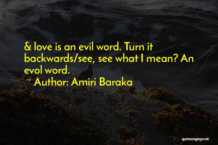 Amiri Baraka Quotes: & Love Is An Evil Word. Turn It Backwards/see, See What I Mean? An Evol Word.