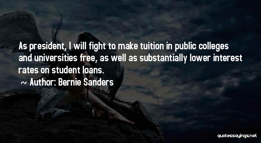 Bernie Sanders Quotes: As President, I Will Fight To Make Tuition In Public Colleges And Universities Free, As Well As Substantially Lower Interest