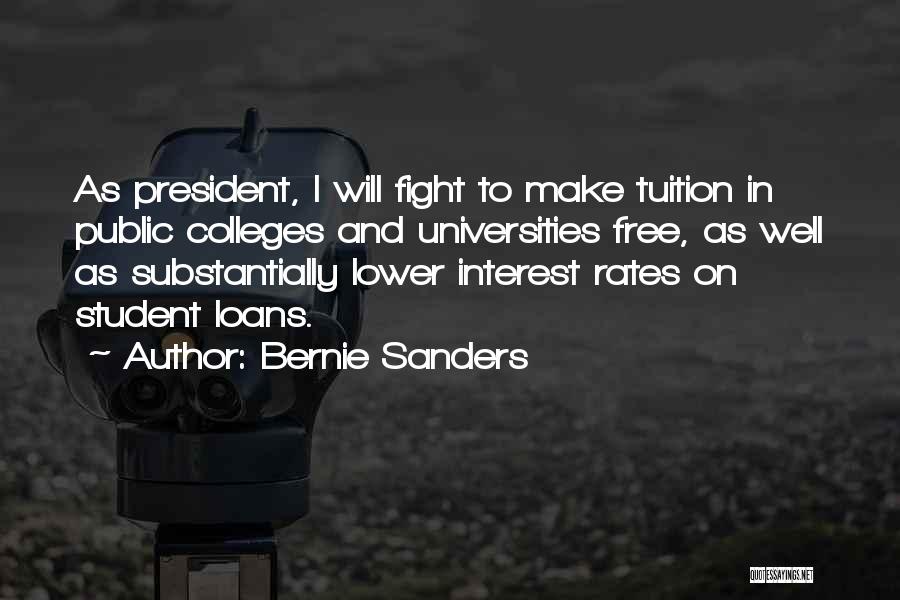 Bernie Sanders Quotes: As President, I Will Fight To Make Tuition In Public Colleges And Universities Free, As Well As Substantially Lower Interest