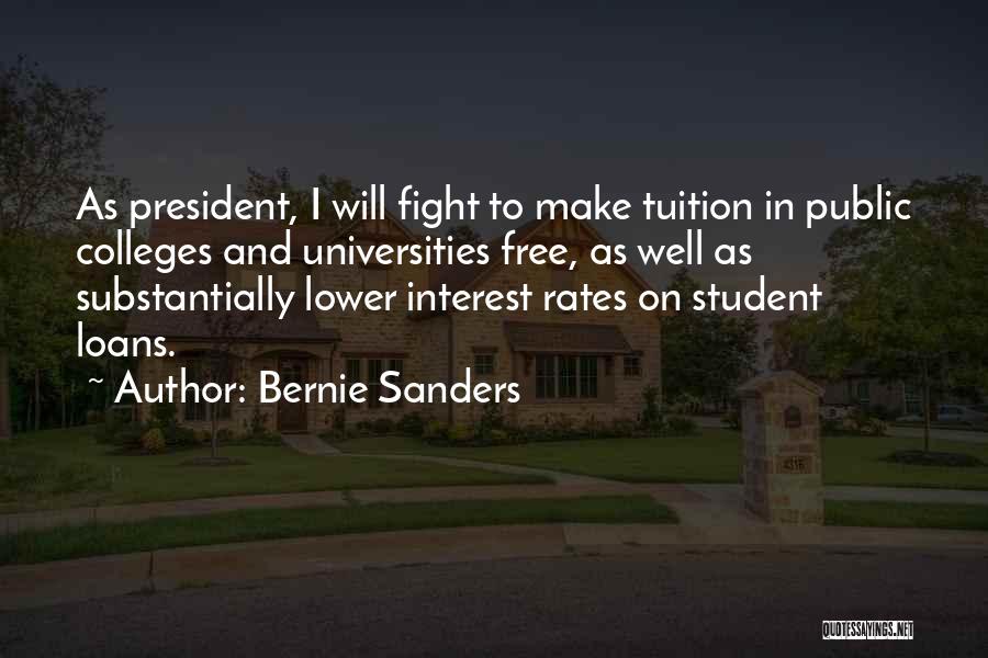 Bernie Sanders Quotes: As President, I Will Fight To Make Tuition In Public Colleges And Universities Free, As Well As Substantially Lower Interest