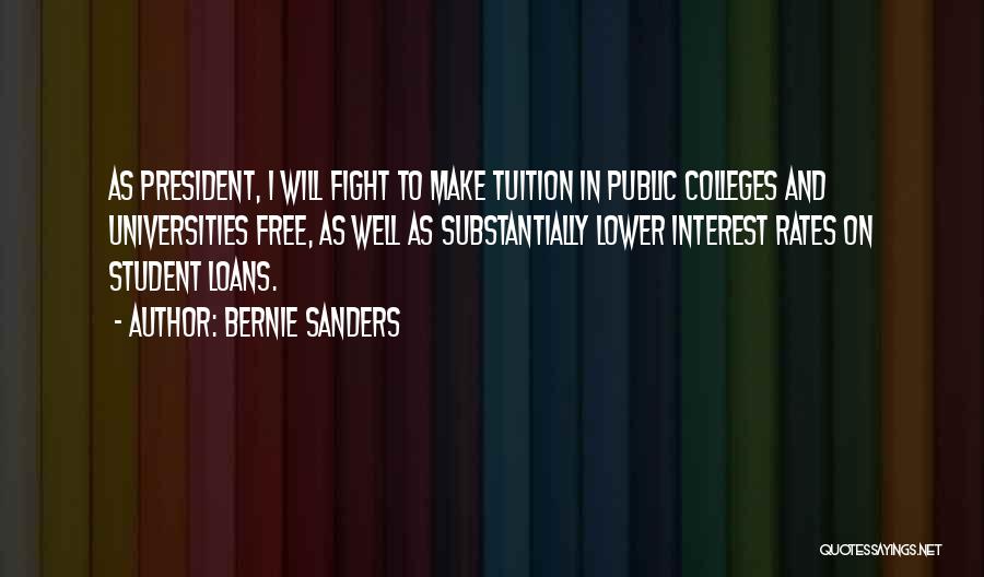 Bernie Sanders Quotes: As President, I Will Fight To Make Tuition In Public Colleges And Universities Free, As Well As Substantially Lower Interest