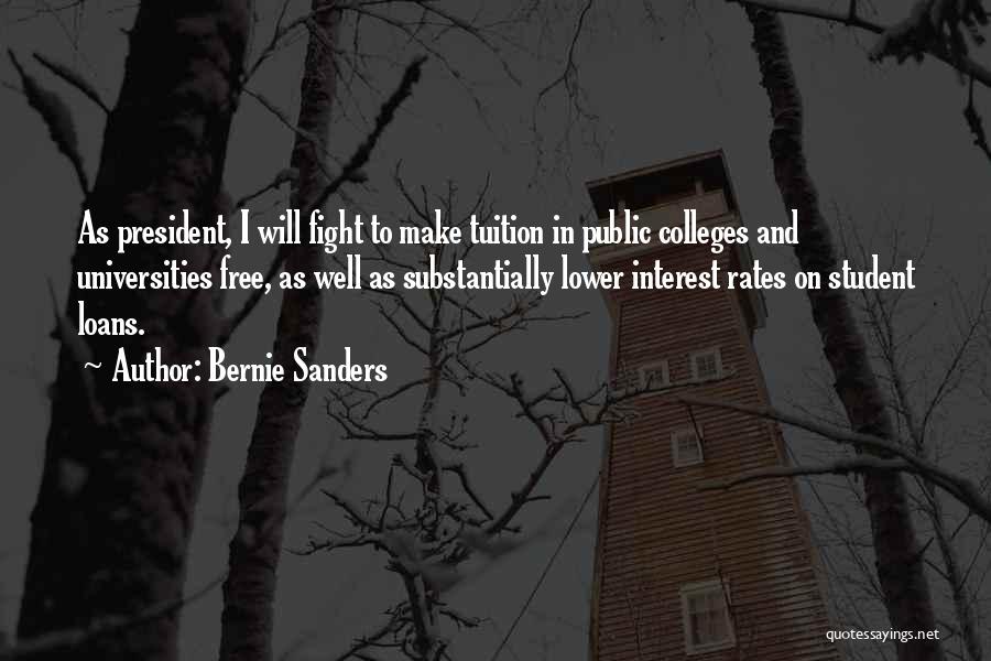 Bernie Sanders Quotes: As President, I Will Fight To Make Tuition In Public Colleges And Universities Free, As Well As Substantially Lower Interest