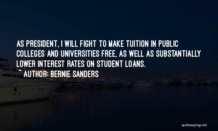 Bernie Sanders Quotes: As President, I Will Fight To Make Tuition In Public Colleges And Universities Free, As Well As Substantially Lower Interest