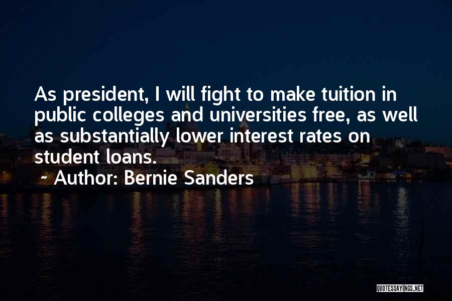 Bernie Sanders Quotes: As President, I Will Fight To Make Tuition In Public Colleges And Universities Free, As Well As Substantially Lower Interest