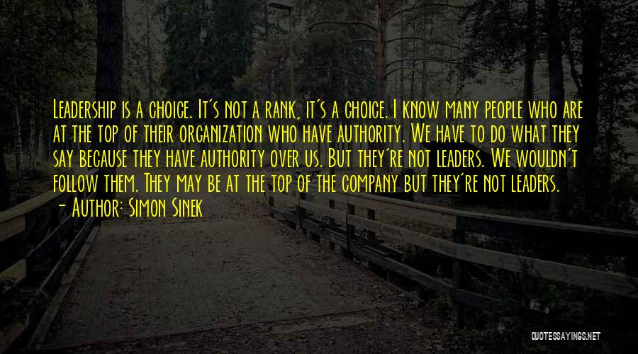 Simon Sinek Quotes: Leadership Is A Choice. It's Not A Rank, It's A Choice. I Know Many People Who Are At The Top