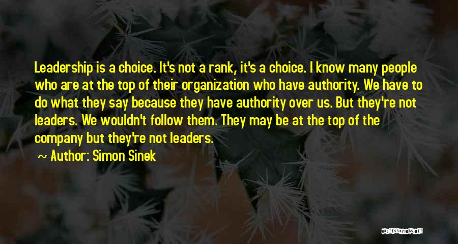 Simon Sinek Quotes: Leadership Is A Choice. It's Not A Rank, It's A Choice. I Know Many People Who Are At The Top