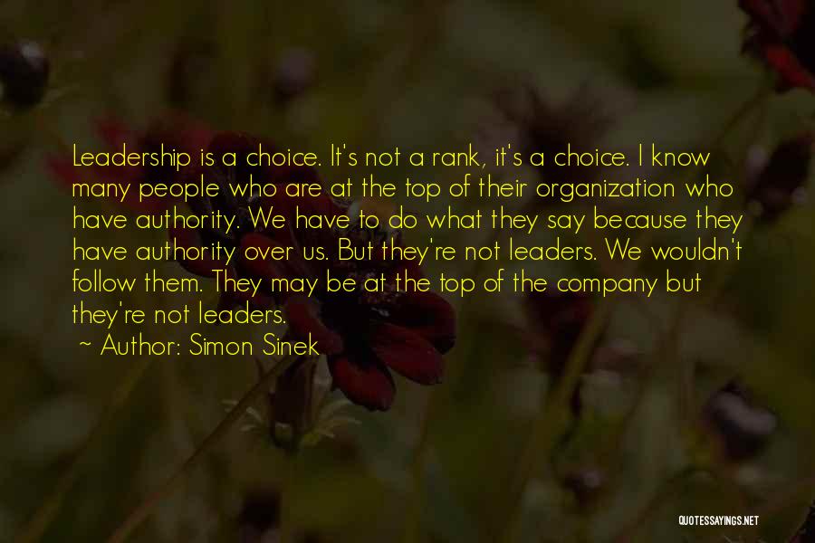 Simon Sinek Quotes: Leadership Is A Choice. It's Not A Rank, It's A Choice. I Know Many People Who Are At The Top