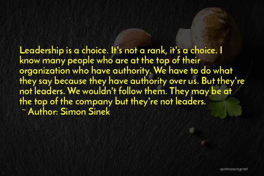 Simon Sinek Quotes: Leadership Is A Choice. It's Not A Rank, It's A Choice. I Know Many People Who Are At The Top