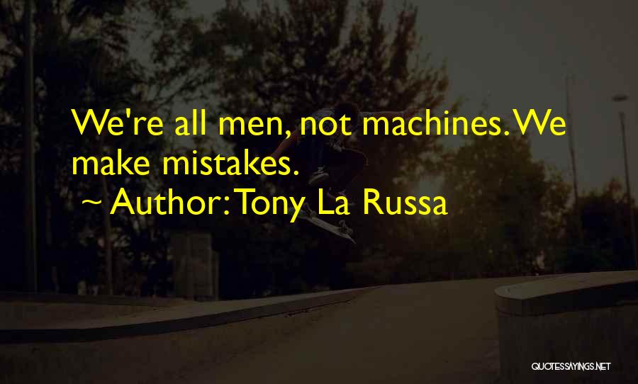 Tony La Russa Quotes: We're All Men, Not Machines. We Make Mistakes.