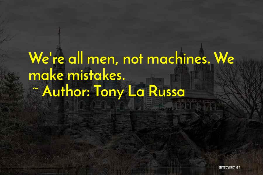 Tony La Russa Quotes: We're All Men, Not Machines. We Make Mistakes.