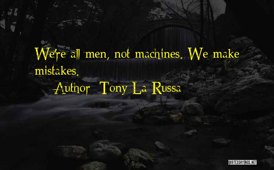 Tony La Russa Quotes: We're All Men, Not Machines. We Make Mistakes.