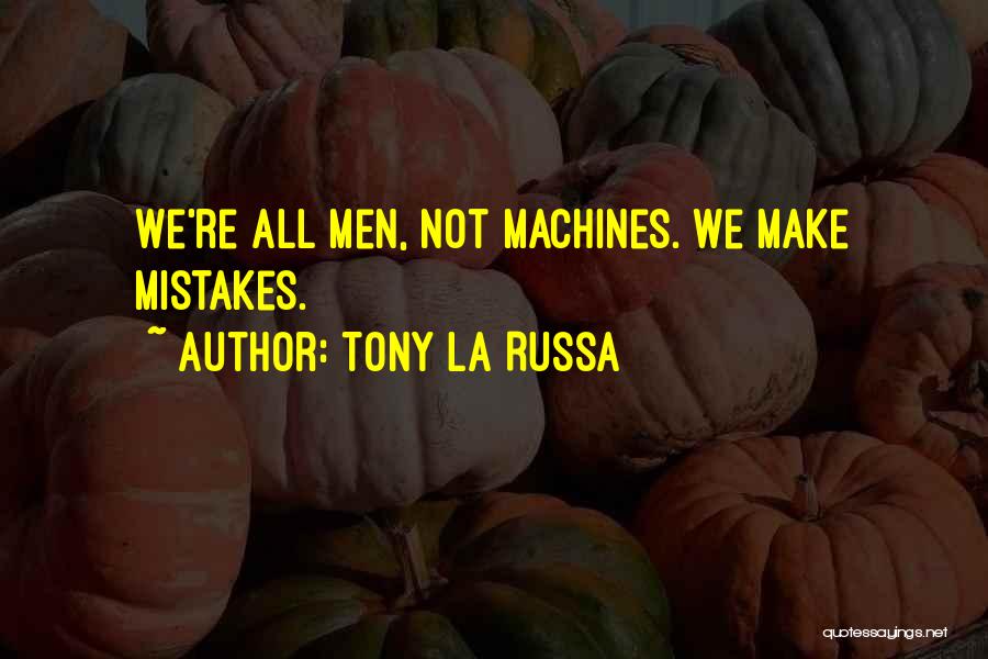 Tony La Russa Quotes: We're All Men, Not Machines. We Make Mistakes.