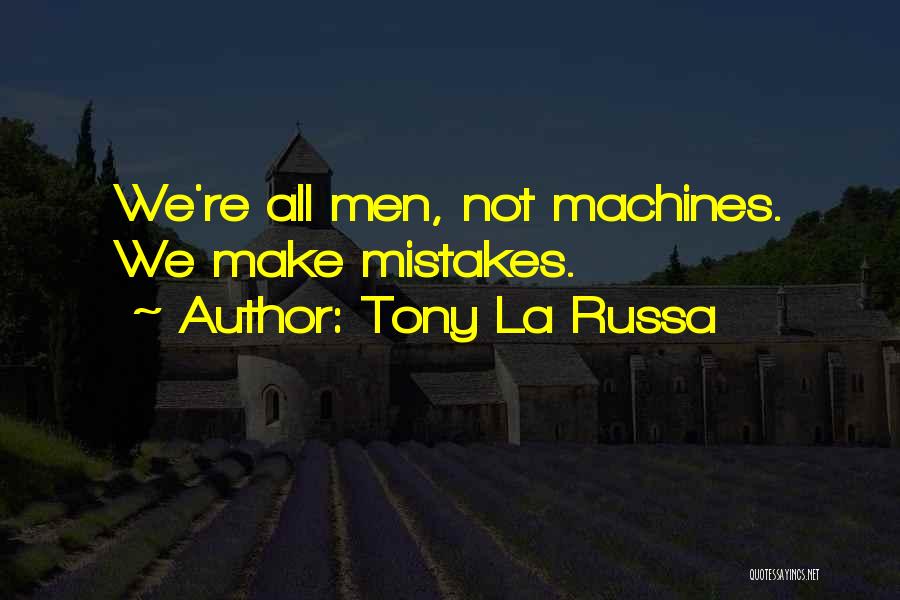 Tony La Russa Quotes: We're All Men, Not Machines. We Make Mistakes.