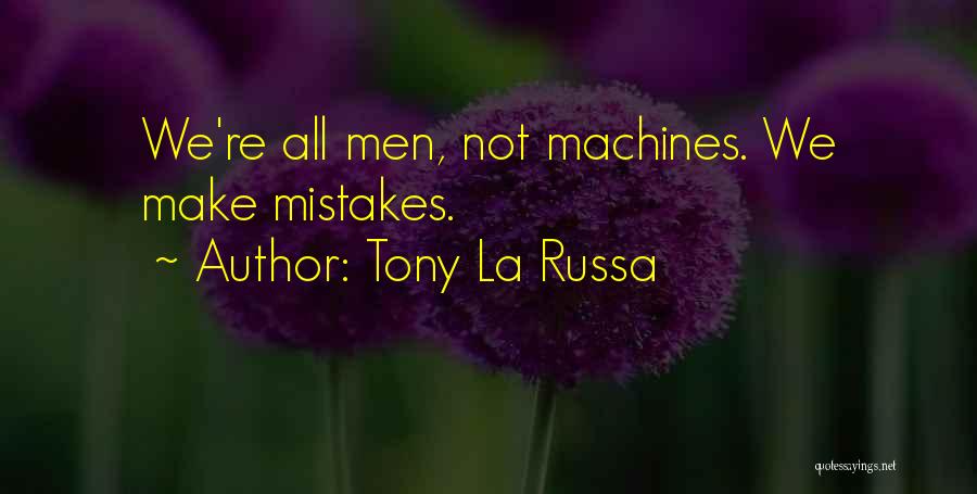 Tony La Russa Quotes: We're All Men, Not Machines. We Make Mistakes.