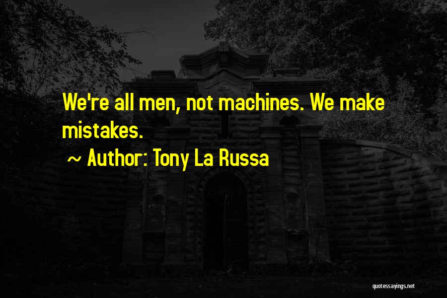 Tony La Russa Quotes: We're All Men, Not Machines. We Make Mistakes.