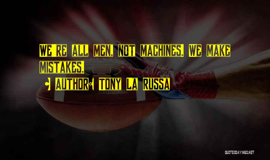 Tony La Russa Quotes: We're All Men, Not Machines. We Make Mistakes.