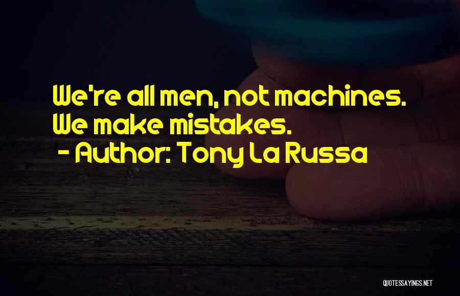 Tony La Russa Quotes: We're All Men, Not Machines. We Make Mistakes.