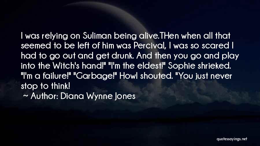 Diana Wynne Jones Quotes: I Was Relying On Suliman Being Alive.then When All That Seemed To Be Left Of Him Was Percival, I Was