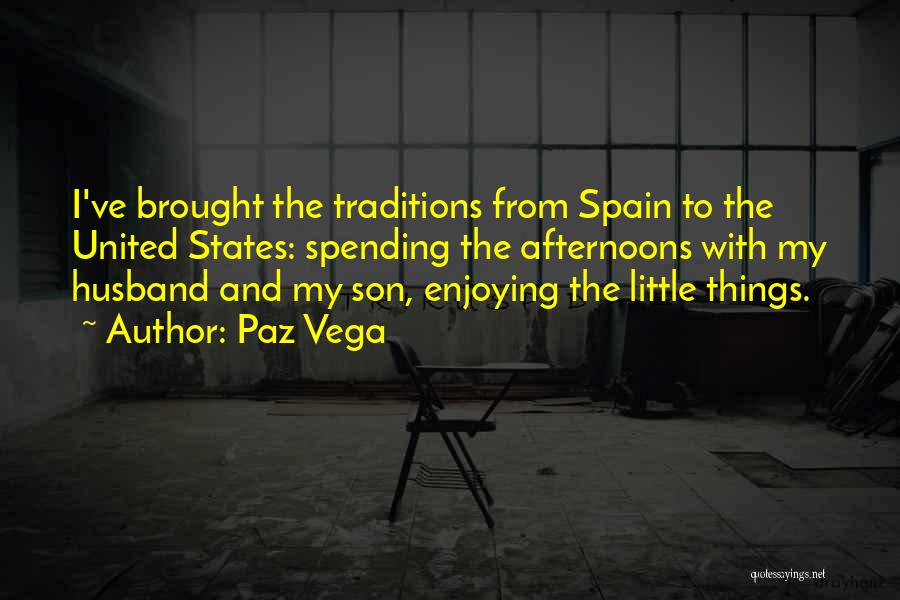 Paz Vega Quotes: I've Brought The Traditions From Spain To The United States: Spending The Afternoons With My Husband And My Son, Enjoying