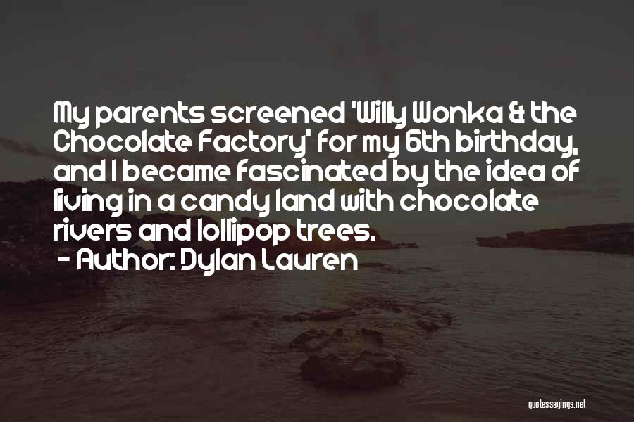 Dylan Lauren Quotes: My Parents Screened 'willy Wonka & The Chocolate Factory' For My 6th Birthday, And I Became Fascinated By The Idea