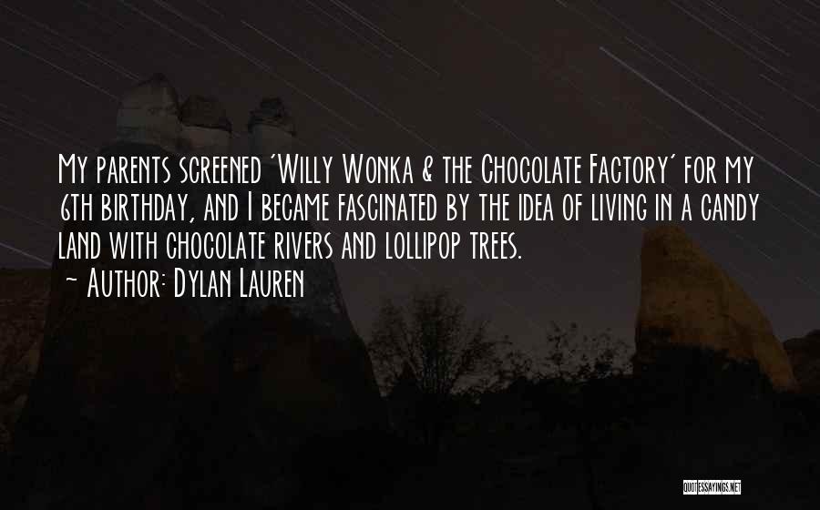 Dylan Lauren Quotes: My Parents Screened 'willy Wonka & The Chocolate Factory' For My 6th Birthday, And I Became Fascinated By The Idea