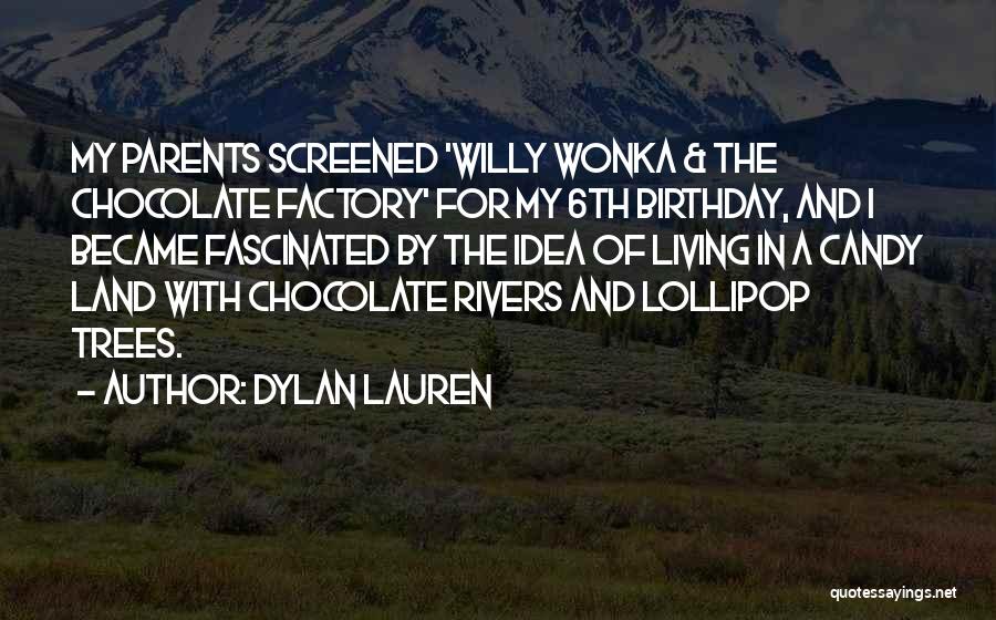 Dylan Lauren Quotes: My Parents Screened 'willy Wonka & The Chocolate Factory' For My 6th Birthday, And I Became Fascinated By The Idea