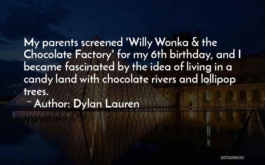 Dylan Lauren Quotes: My Parents Screened 'willy Wonka & The Chocolate Factory' For My 6th Birthday, And I Became Fascinated By The Idea