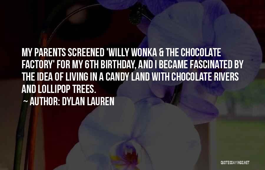 Dylan Lauren Quotes: My Parents Screened 'willy Wonka & The Chocolate Factory' For My 6th Birthday, And I Became Fascinated By The Idea