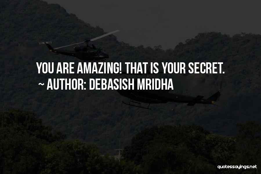Debasish Mridha Quotes: You Are Amazing! That Is Your Secret.