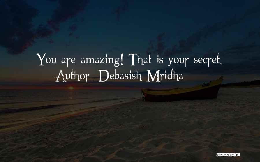 Debasish Mridha Quotes: You Are Amazing! That Is Your Secret.