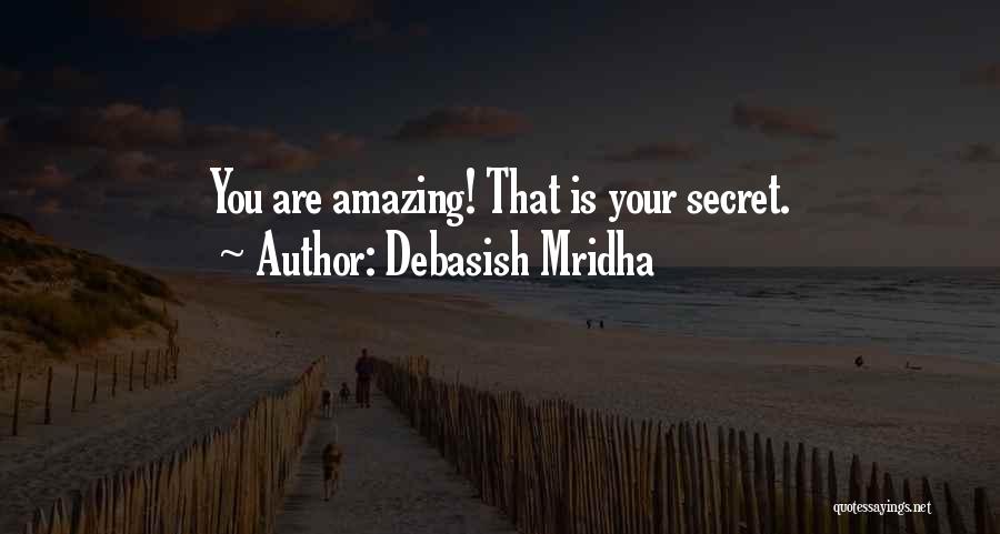 Debasish Mridha Quotes: You Are Amazing! That Is Your Secret.