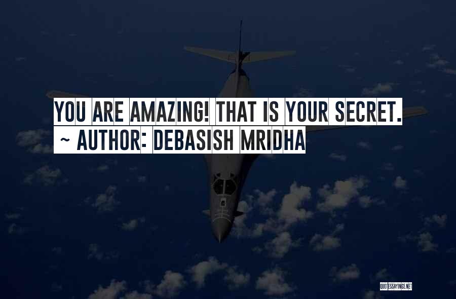 Debasish Mridha Quotes: You Are Amazing! That Is Your Secret.