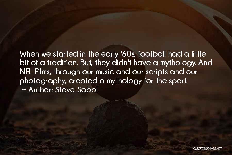 Steve Sabol Quotes: When We Started In The Early '60s, Football Had A Little Bit Of A Tradition. But, They Didn't Have A