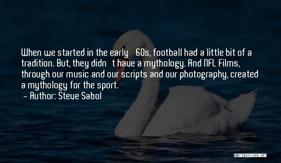 Steve Sabol Quotes: When We Started In The Early '60s, Football Had A Little Bit Of A Tradition. But, They Didn't Have A