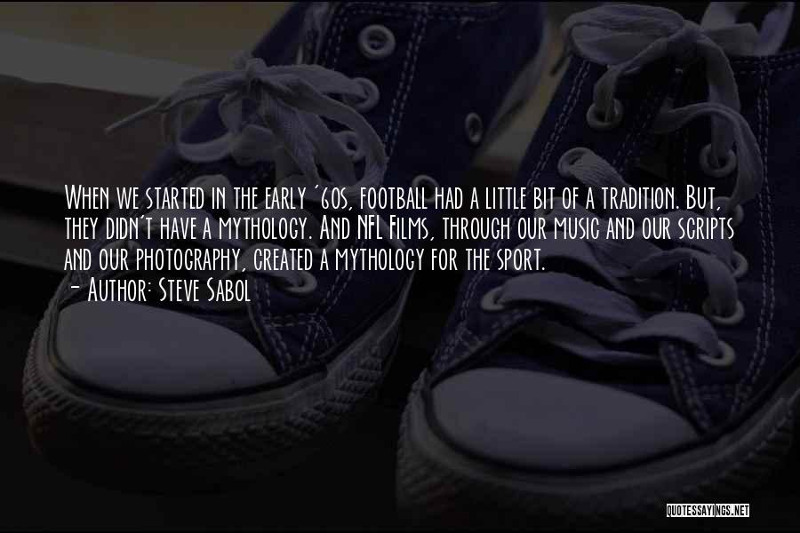 Steve Sabol Quotes: When We Started In The Early '60s, Football Had A Little Bit Of A Tradition. But, They Didn't Have A