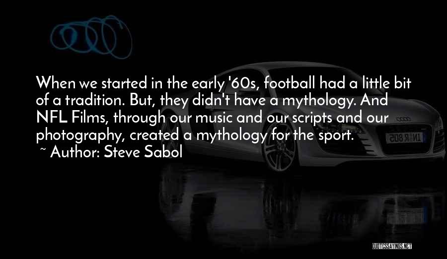 Steve Sabol Quotes: When We Started In The Early '60s, Football Had A Little Bit Of A Tradition. But, They Didn't Have A