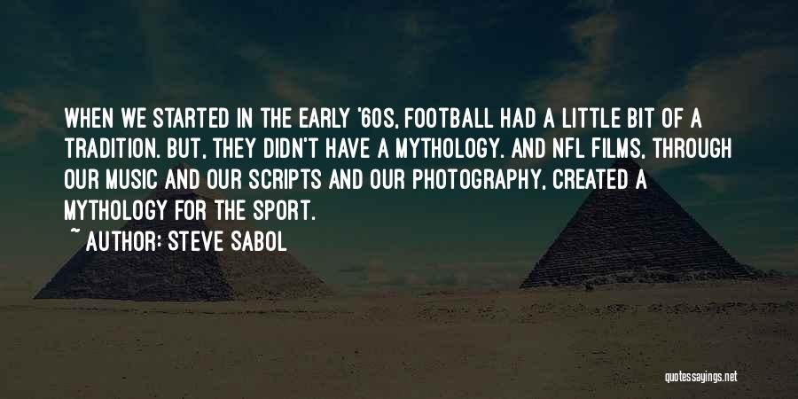 Steve Sabol Quotes: When We Started In The Early '60s, Football Had A Little Bit Of A Tradition. But, They Didn't Have A