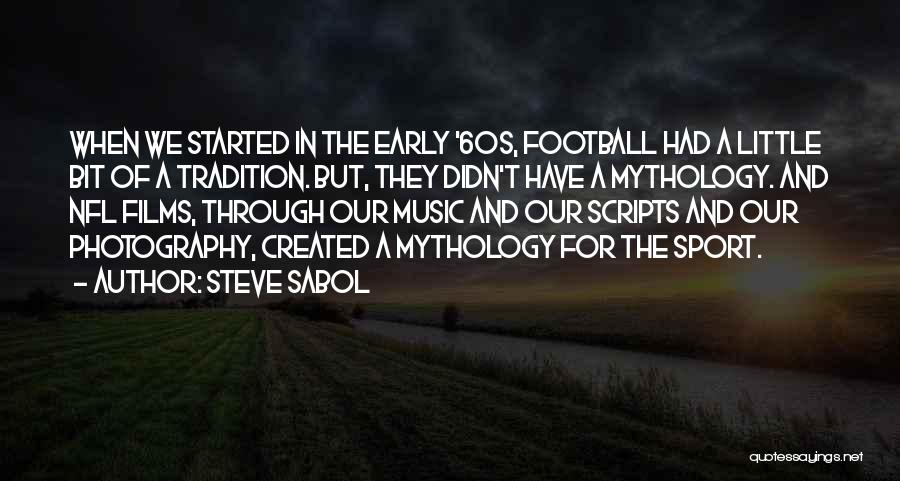 Steve Sabol Quotes: When We Started In The Early '60s, Football Had A Little Bit Of A Tradition. But, They Didn't Have A