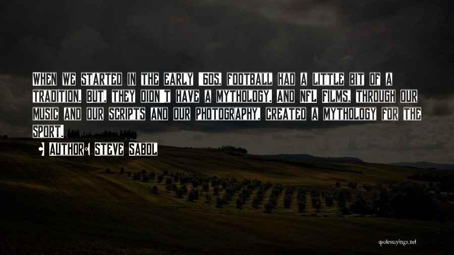 Steve Sabol Quotes: When We Started In The Early '60s, Football Had A Little Bit Of A Tradition. But, They Didn't Have A