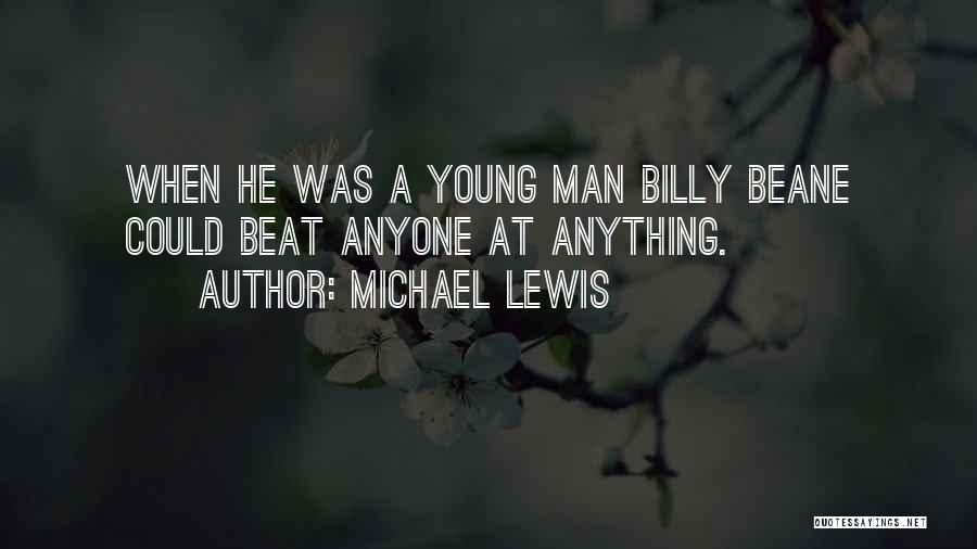 Michael Lewis Quotes: When He Was A Young Man Billy Beane Could Beat Anyone At Anything.