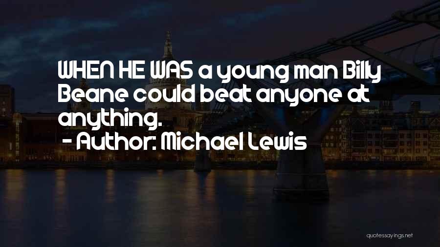 Michael Lewis Quotes: When He Was A Young Man Billy Beane Could Beat Anyone At Anything.