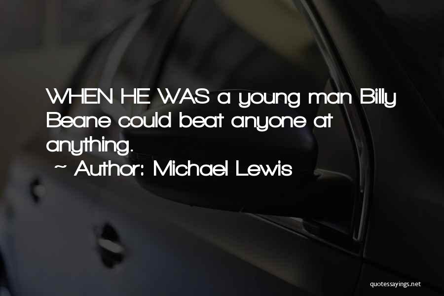 Michael Lewis Quotes: When He Was A Young Man Billy Beane Could Beat Anyone At Anything.