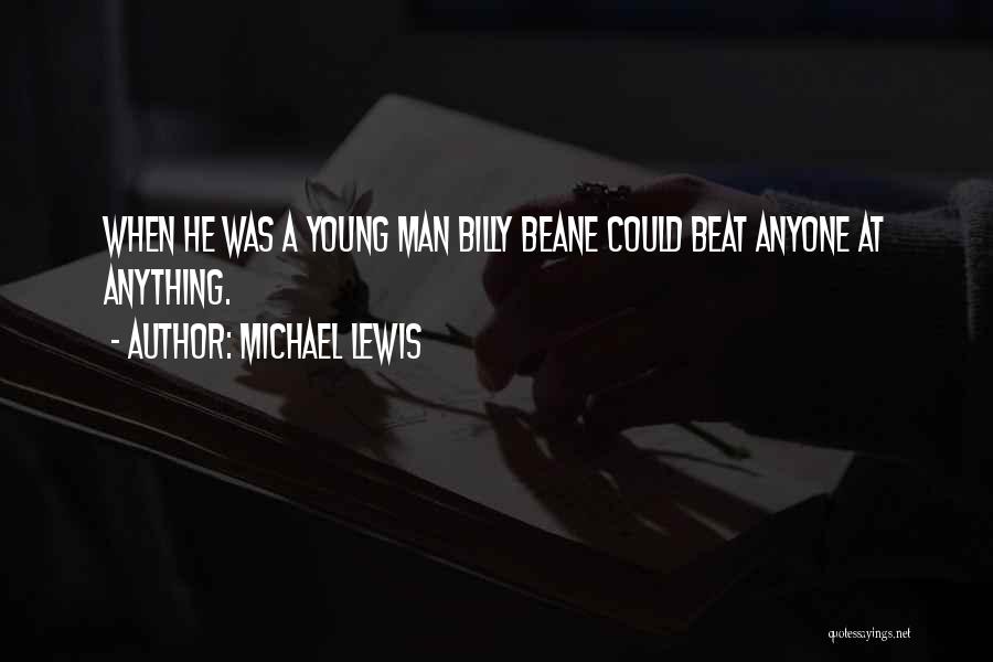 Michael Lewis Quotes: When He Was A Young Man Billy Beane Could Beat Anyone At Anything.